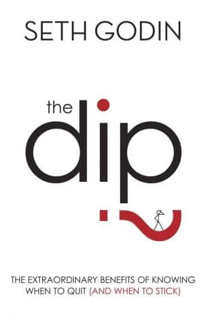 The Dip: The Extraordinary Benefits of Knowing When to Quit (And When to Stick)