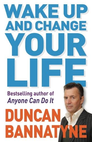 Wake Up and Change Your Life by Duncan Bannatyne