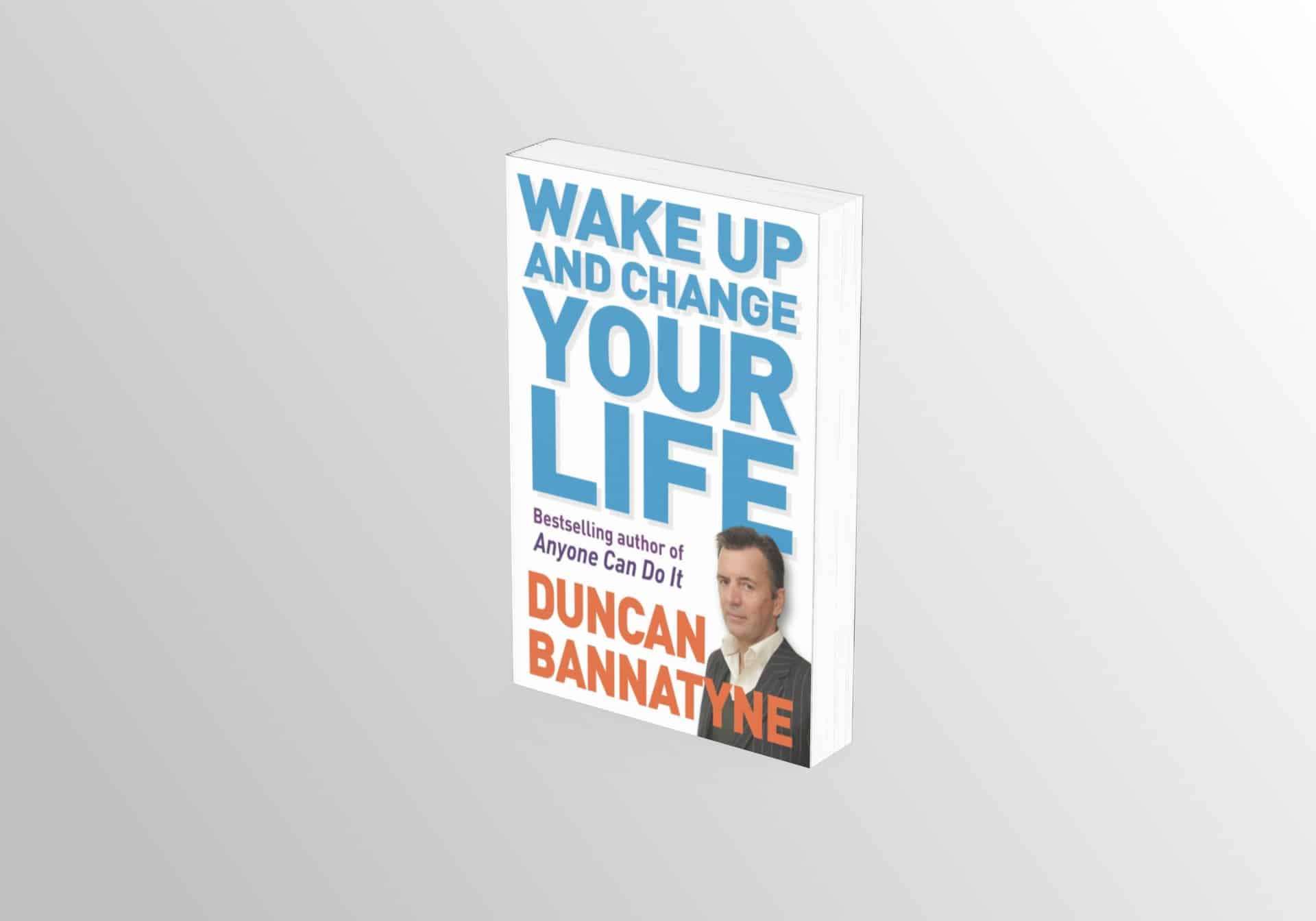 Wake Up and Change Your Life by Duncan Bannatyne